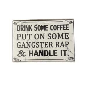 Drink some coffee put on some gangster rap & handle it Tin Sign 8x12"